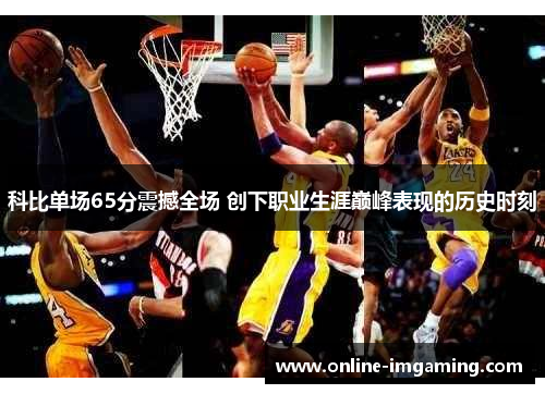 科比单场65分震撼全场 创下职业生涯巅峰表现的历史时刻