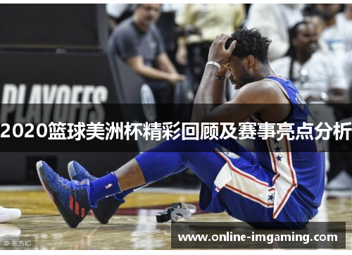 2020篮球美洲杯精彩回顾及赛事亮点分析