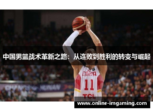 中国男篮战术革新之路：从连败到胜利的转变与崛起