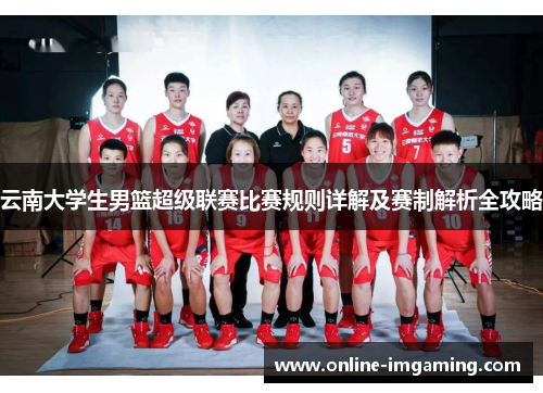 云南大学生男篮超级联赛比赛规则详解及赛制解析全攻略