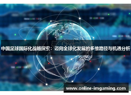 中国足球国际化战略探索：迈向全球化发展的多维路径与机遇分析