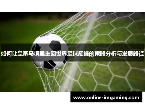 如何让皇家马德里重回世界足球巅峰的策略分析与发展路径