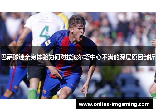 巴萨球迷亲身体验为何对拉波尔塔中心不满的深层原因剖析