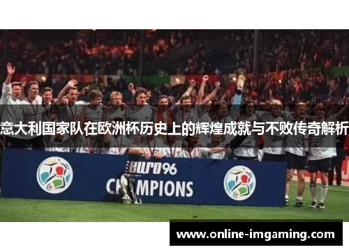 意大利国家队在欧洲杯历史上的辉煌成就与不败传奇解析