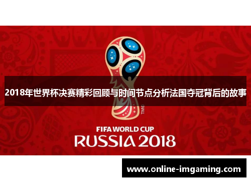 2018年世界杯决赛精彩回顾与时间节点分析法国夺冠背后的故事