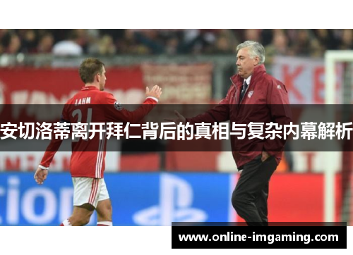 安切洛蒂离开拜仁背后的真相与复杂内幕解析