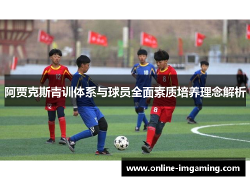 阿贾克斯青训体系与球员全面素质培养理念解析